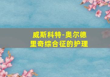 威斯科特-奥尔德里奇综合征的护理