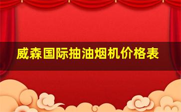 威森国际抽油烟机价格表