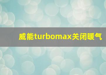 威能turbomax关闭暖气