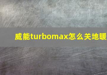 威能turbomax怎么关地暖