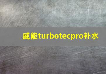 威能turbotecpro补水