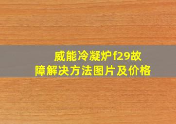 威能冷凝炉f29故障解决方法图片及价格