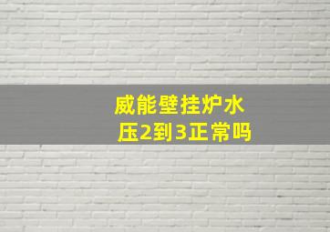 威能壁挂炉水压2到3正常吗