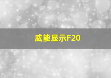 威能显示F20