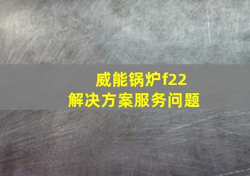 威能锅炉f22解决方案服务问题