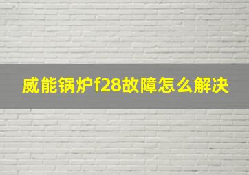 威能锅炉f28故障怎么解决