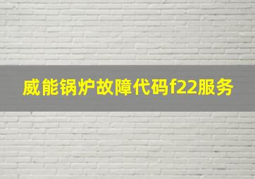 威能锅炉故障代码f22服务