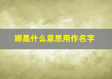 娜是什么意思用作名字