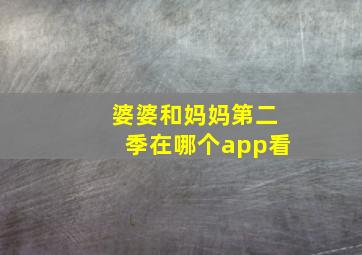 婆婆和妈妈第二季在哪个app看