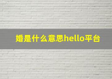 婚是什么意思hello平台