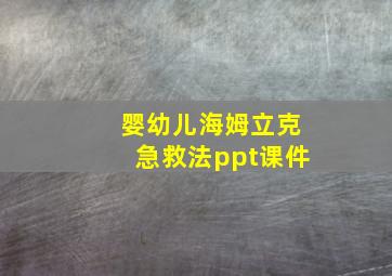 婴幼儿海姆立克急救法ppt课件