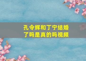 孔令辉和丁宁结婚了吗是真的吗视频