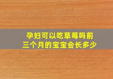 孕妇可以吃草莓吗前三个月的宝宝会长多少