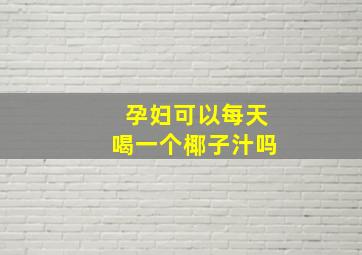 孕妇可以每天喝一个椰子汁吗