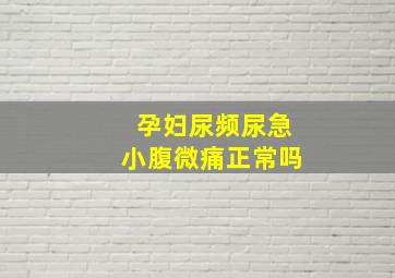 孕妇尿频尿急小腹微痛正常吗