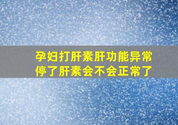 孕妇打肝素肝功能异常停了肝素会不会正常了