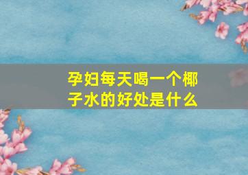 孕妇每天喝一个椰子水的好处是什么