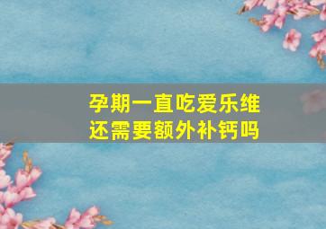 孕期一直吃爱乐维还需要额外补钙吗