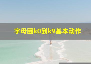 字母圈k0到k9基本动作