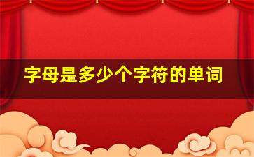 字母是多少个字符的单词