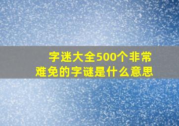 字迷大全500个非常难免的字谜是什么意思