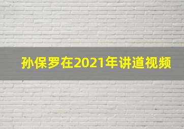 孙保罗在2021年讲道视频