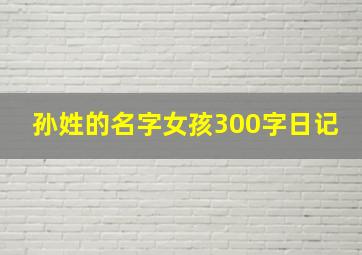 孙姓的名字女孩300字日记