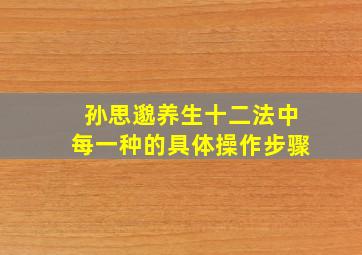 孙思邈养生十二法中每一种的具体操作步骤