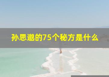 孙思邈的75个秘方是什么