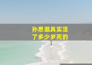 孙思邈真实活了多少岁死的