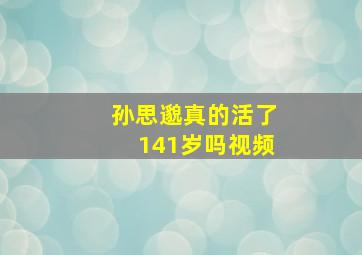 孙思邈真的活了141岁吗视频