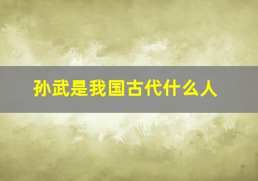 孙武是我国古代什么人