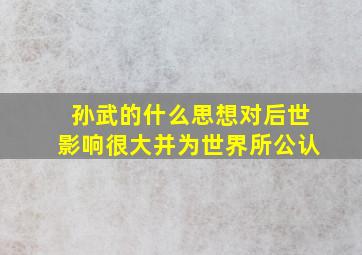 孙武的什么思想对后世影响很大并为世界所公认