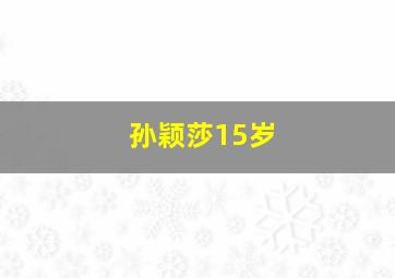 孙颖莎15岁