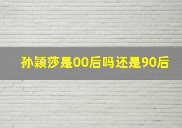 孙颖莎是00后吗还是90后