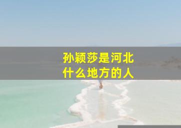 孙颖莎是河北什么地方的人