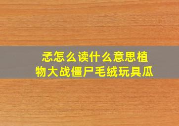 孞怎么读什么意思植物大战僵尸毛绒玩具瓜