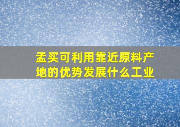 孟买可利用靠近原料产地的优势发展什么工业