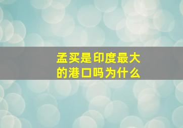 孟买是印度最大的港口吗为什么