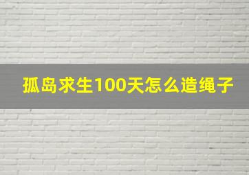 孤岛求生100天怎么造绳子