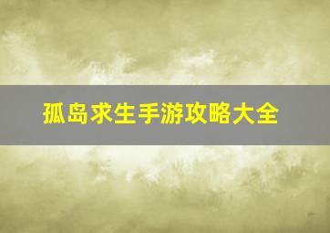 孤岛求生手游攻略大全