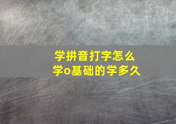 学拼音打字怎么学o基础的学多久