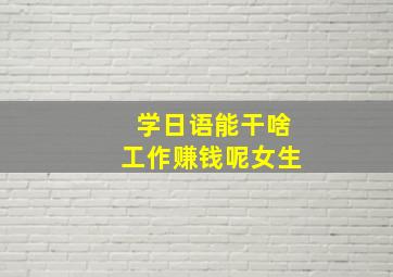 学日语能干啥工作赚钱呢女生