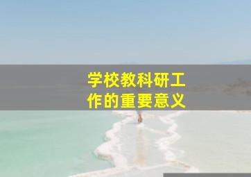 学校教科研工作的重要意义