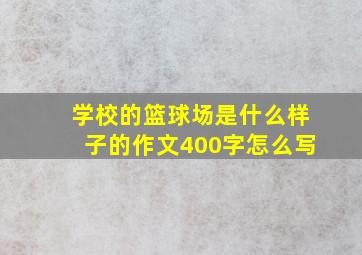 学校的篮球场是什么样子的作文400字怎么写