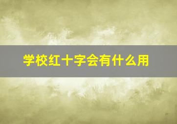 学校红十字会有什么用