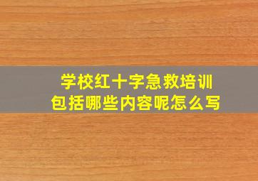 学校红十字急救培训包括哪些内容呢怎么写