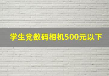 学生党数码相机500元以下