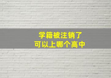 学籍被注销了可以上哪个高中