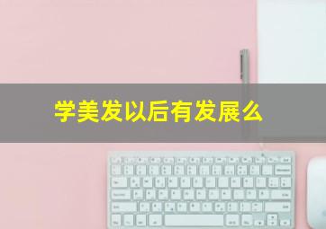 学美发以后有发展么